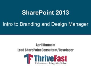 SharePoint 2013
Intro to Branding and Design Manager

April Dunnam
Lead SharePoint Consultant/Developer

 