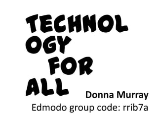 Technology
for all
learners
Donna Murray
 