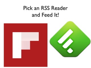 Pick an RSS Reader
and Feed It!
 