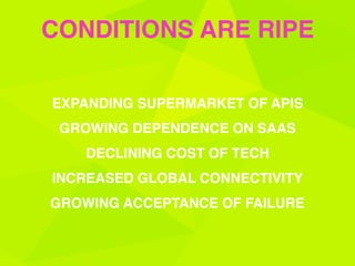 EXPANDING SUPERMARKET OF APIS
GROWING DEPENDENCE ON SAAS
DECLINING COST OF TECH
INCREASED GLOBAL CONNECTIVITY
GROWING ACCEPTANCE OF FAILURE
CONDITIONS ARE RIPE
 