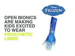 OPEN BIONICS
ARE MAKING
KIDS EXCITED
TO WEAR
PROSTHETIC
LIMBS
 