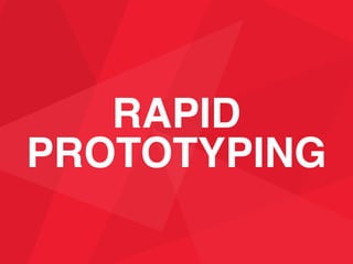 RAPID 
PROTOTYPING
 