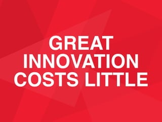 GREAT
INNOVATION
COSTS LITTLE
 