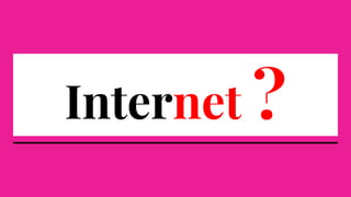 Internet ?
 