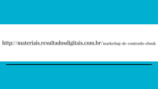 http://materiais.resultadosdigitais.com.br/marketing-de-conteudo-ebook
 