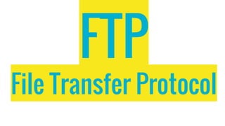 FTP
File Transfer Protocol
 