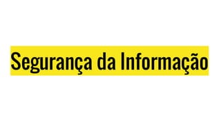 Segurança da Informação
 