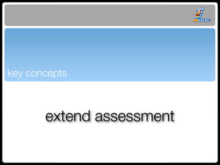 key concepts



       extend assessment
 