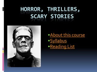HORROR, THRILLERS,
   SCARY STORIES


        •About this course
        •Syllabus
        •Reading List
 