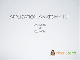 APPLICATION ANATOMY 101
Will Koffel	

!
@wkoffel
 