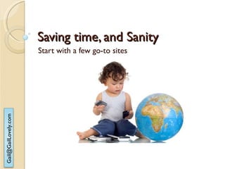 Saving time, and Sanity Start with a few go-to sites 
