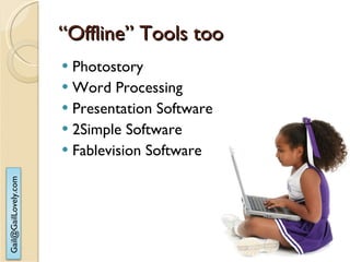 “ Offline” Tools too Photostory  Word Processing Presentation Software 2Simple Software Fablevision Software 