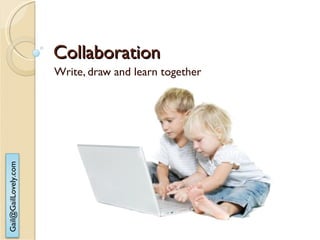 Collaboration Write, draw and learn together  