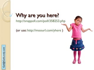 Why are you here? http://snappoll.com/poll/358253.php (or use:  http://moourl.com/yhere  ) 