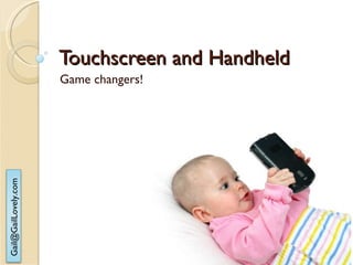 Touchscreen and Handheld Game changers! 