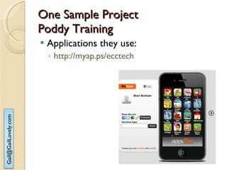 One Sample Project  Poddy Training Applications they use: http://myap.ps/ecctech   