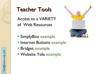 Teacher Tools Access to a VARIETY of  Web Resources SimplyBox  example Internet Buttons  example Bridges  example Website Yola  example 