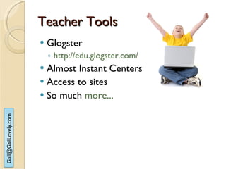 Teacher Tools Glogster http://edu.glogster.com/ Almost Instant Centers Access to sites So much  more... 