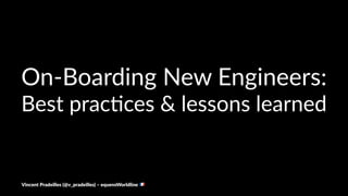 On-Boarding New Engineers:
Best prac*ces & lessons learned
Vincent Pradeilles (@v_pradeilles) – equensWorldline
!
 