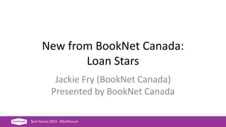 New from BookNet Canada:
Loan Stars
Jackie Fry (BookNet Canada)
Presented by BookNet Canada
Tech Forum 2023 #TechForum
 