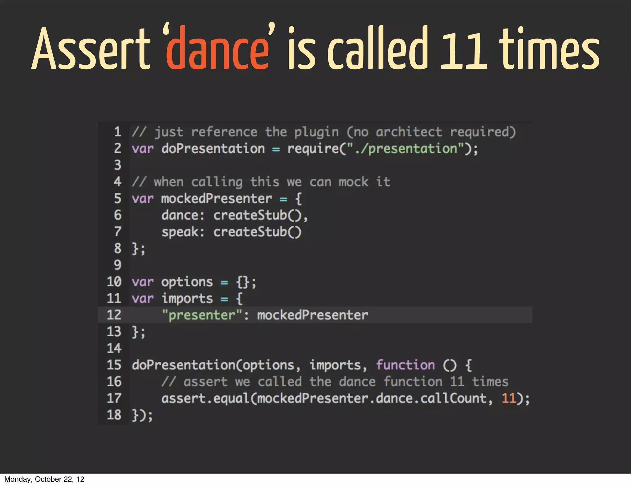 Assert ‘dance’ is called 11 times




Monday, October 22, 12
 
