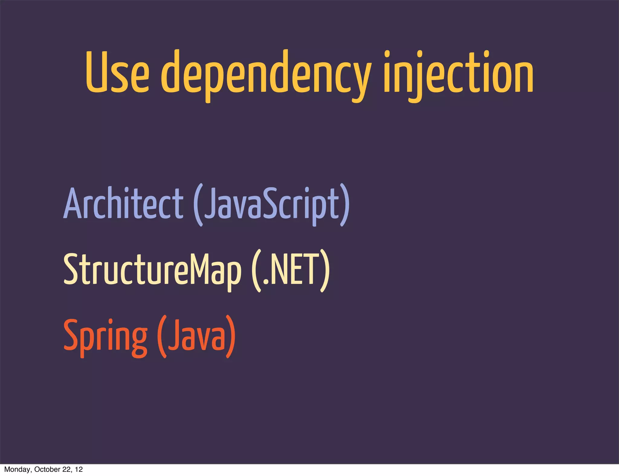 Use dependency injection

                Architect (JavaScript)
                StructureMap (.NET)
                Spring (Java)

Monday, October 22, 12
 