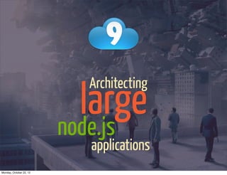 large
                           Architecting


                         node.js
                           applications
Monday, October 22, 12
 