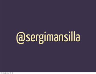 @sergimansilla

Monday, October 22, 12
 