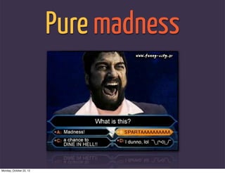 Pure madness



Monday, October 22, 12
 