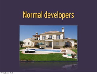 Normal developers




Monday, October 22, 12
 