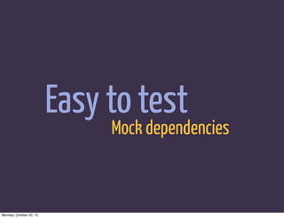 Easy to test
                              Mock dependencies



Monday, October 22, 12
 