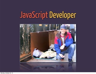 JavaScript Developer




Monday, October 22, 12
 