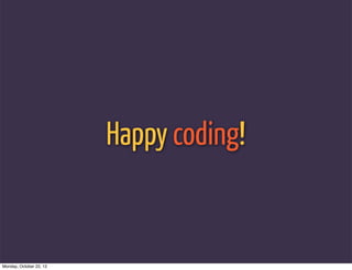 Happy coding!


Monday, October 22, 12
 