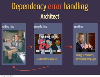 Dependency error handling
                               Architect
  coding time             compile time              run...