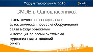 CMDB в Одноклассниках
автоматическое планирование
автоматическая проверка оборудования
связи между объектами
интеграция со всеми системами
журнализация изменений
отчеты
 