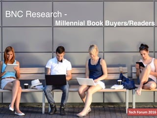 BNC Research -
Millennial Book Buyers/Readers
Tech	Forum	2016
 
