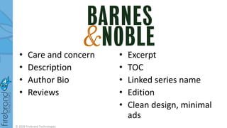 • Care and concern
• Description
• Author Bio
• Reviews
• Excerpt
• TOC
• Linked series name
• Edition
• Clean design, minimal
ads
© 2020 Firebrand Technologies
 