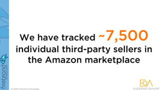 We have tracked ~7,500
individual third-party sellers in
the Amazon marketplace
© 2020 Firebrand Technologies
 