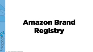 Amazon Brand
Registry
© 2020 Firebrand Technologies
 