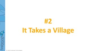 #2
It Takes a Village
© 2020 Firebrand Technologies
 
