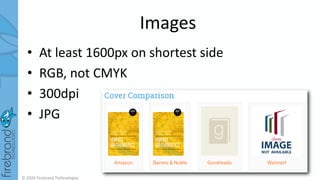 © 2020 Firebrand Technologies
Images
• At least 1600px on shortest side
• RGB, not CMYK
• 300dpi
• JPG
 