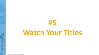 #5
Watch Your Titles
© 2020 Firebrand Technologies
 