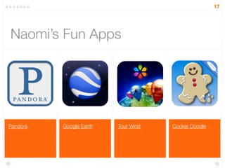 Cookie DoodleTour WristGoogle EarthPandora
Naomi’s Fun Apps
17
 