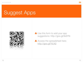 Suggest Apps
Use this form to add your app
suggestions: http://goo.gl/Xk9YN
Access the spreadsheet here:
http://goo.gl/YILN2
28
 