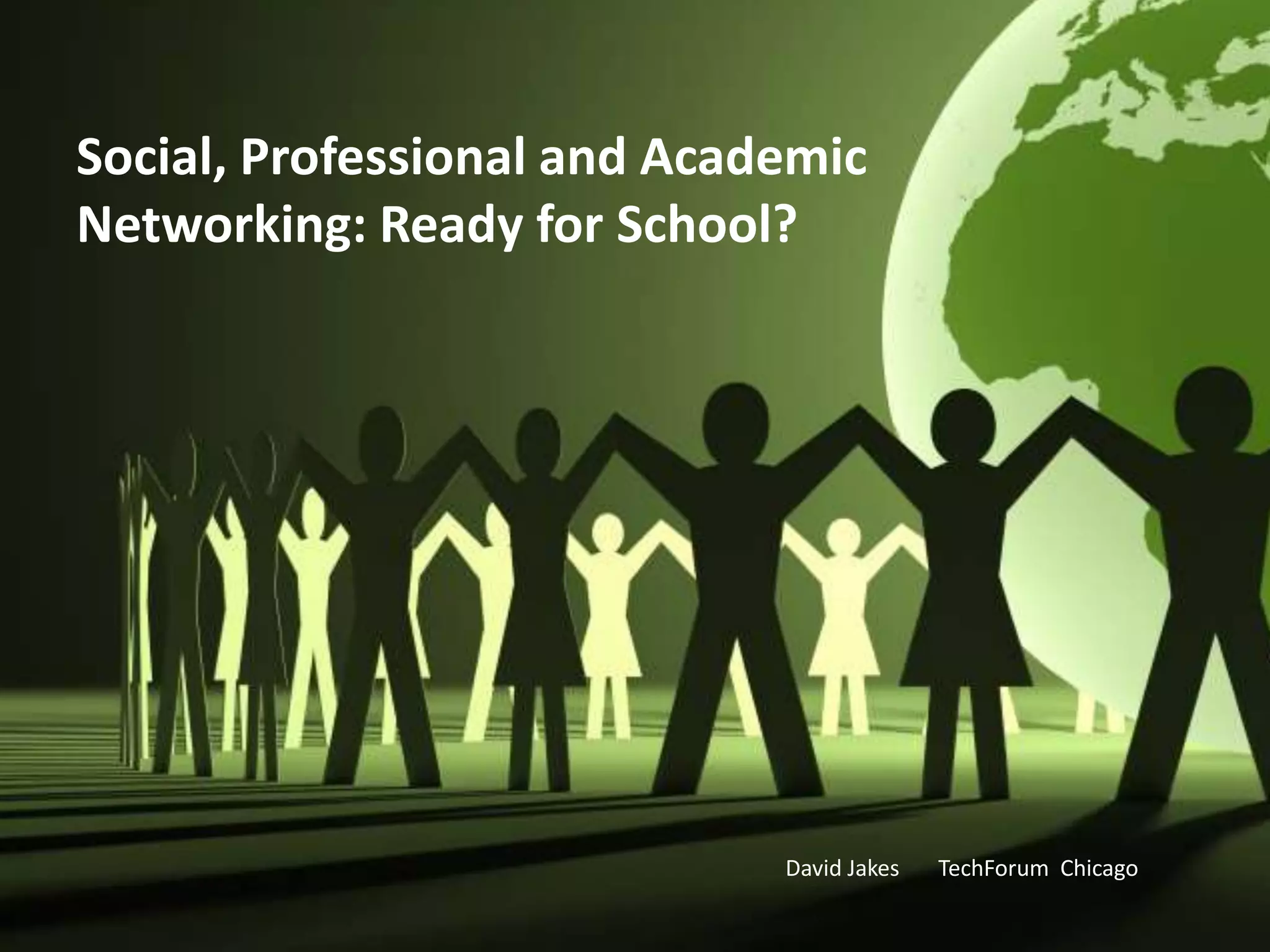 Social, Professional and Academic Networking: Ready for School?David Jakes       TechForum  Chicago