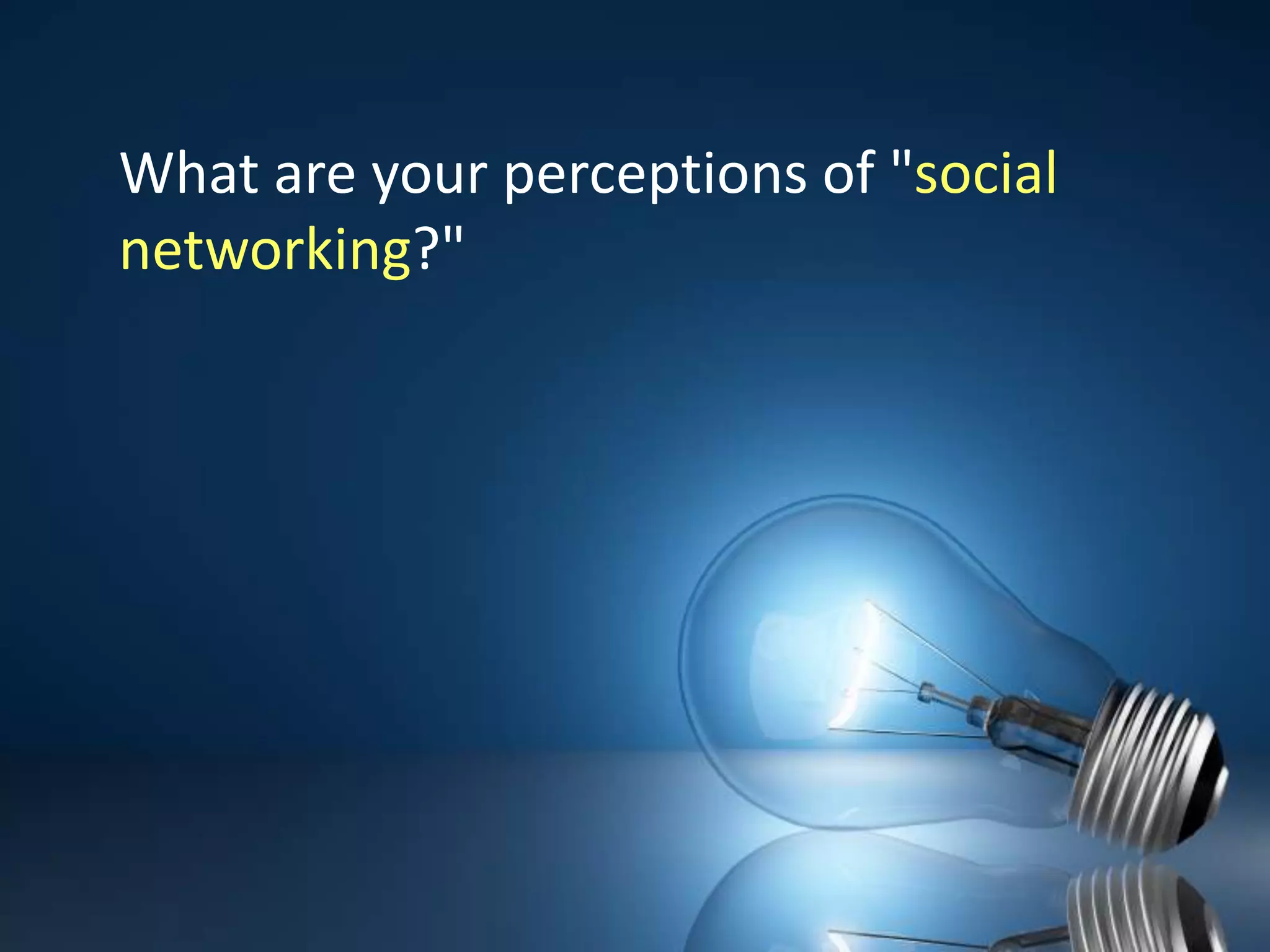 What are your perceptions of "social networking?"  