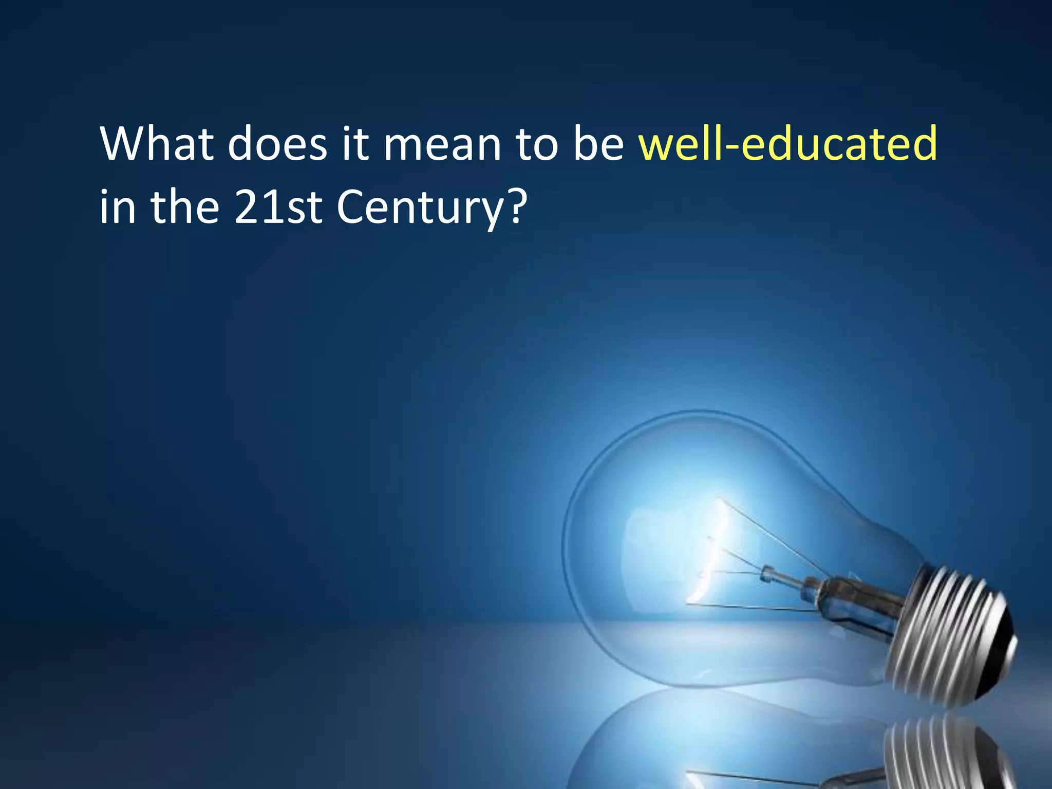 What does it mean to be well-educated in the 21st Century?   