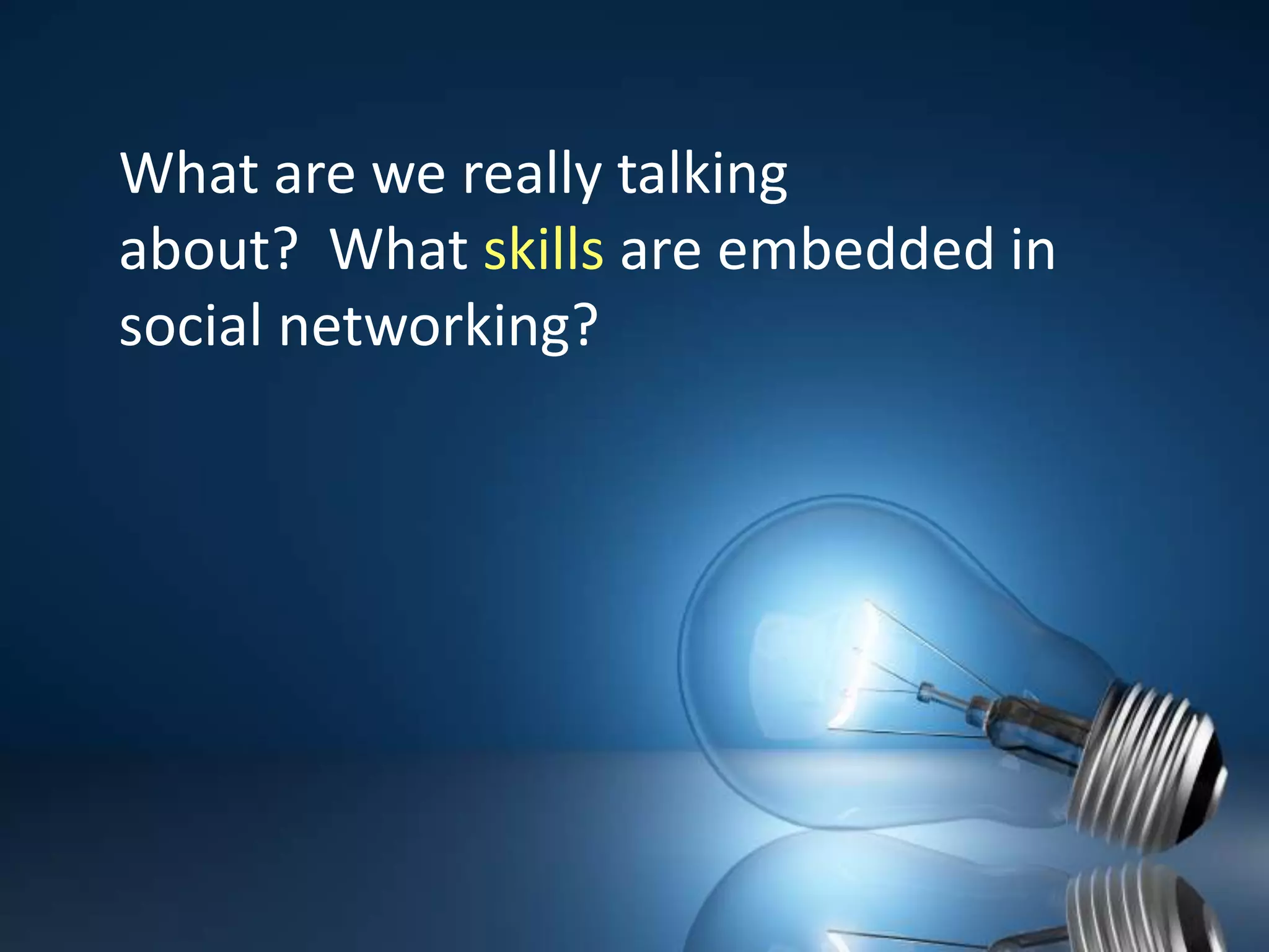 What are we really talking about?  What skills are embedded in social networking?  