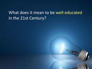 What does it mean to be well-educated in the 21st Century?   