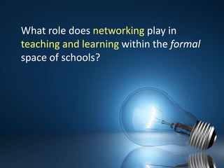 What role does networking play in teaching and learning within the formal space of schools?  